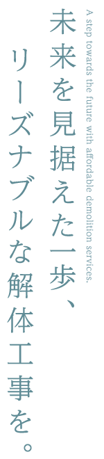 未来を見据えた一歩、リーズナブルな解体工事を。